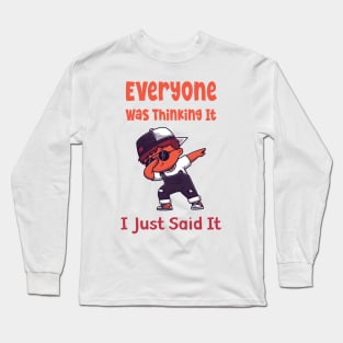 Everyone was Thinking It I Just Said It Long Sleeve T-Shirt